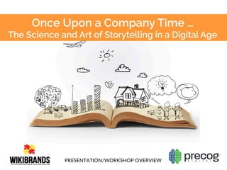 Once Upon a Company Time …
The Science and Art of Storytelling in a Digital Age
PRESENTATION/WORKSHOP  OVERVIEW  
 