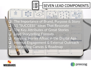 SEVEN	
  LEAD	
  COMPONENTS	
  
q  The  Importance  of  Brand,  Purpose  &  Story  
q  11  “SUCCESS”  Ideas  That  Reson...