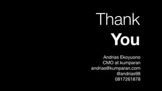 Thank
You
Andrias Ekoyuono

CMO at kumparan

andrias@kumparan.com

@andrias98

0817261878
 