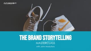 The Brand STORYTELLING
MASTERCLASS
with John Maduforo
 