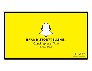 BRAND	
  STORYTELLING:	
  
One	
  Snap	
  at	
  a	
  Time	
  
By	
  Vicki	
  O’Neill	
  
 