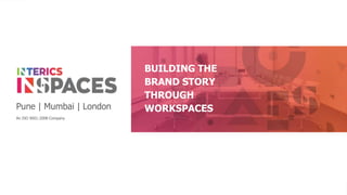 © 2021 Interics Designs Pvt. Ltd | All rights reserved www.intericsdesigns.com
Pune | Mumbai | London
An ISO 9001:2008 Company
BUILDING THE
BRAND STORY
THROUGH
WORKSPACES
 