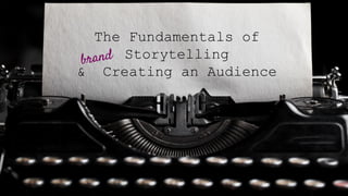 The Fundamentals of
Storytelling
& Creating an Audience
brand
 