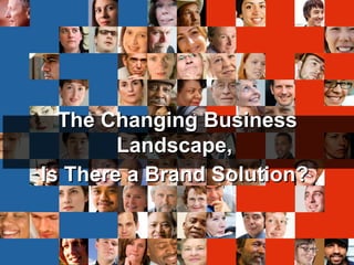 The Changing Business
        Landscape,
Is There a Brand Solution?


Yahoo! Proprietary and Confidential. © 2007. All Rights Reserved.
 
