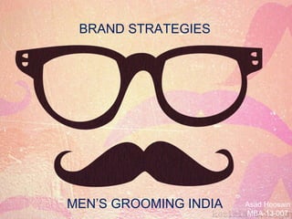 BRAND STRATEGIES
MEN’S GROOMING INDIA Asad Hoosain
MBA-13-007
 