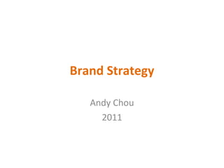 Brand Strategy Andy Chou 2011 