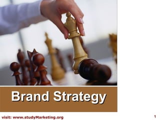 Brand Strategy
visit: www.studyMarketing.org   1
 