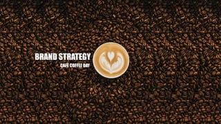 BRAND STRATEGY
CAFÉ COFFEE DAY
 