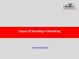 Impact Of Branding In Marketing
www.newtonpr.co.in
 