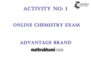 aCtivity no: 1
online CheMistry exaM
advantage brand
 