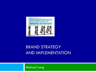 BRAND STRATEGY
AND IMPLEMENTATION

Michael Lang
 