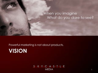 Powerful marketing is not about products.

VISION


                                            1
 