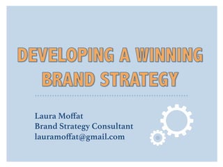 Laura Moﬀat
Brand Strategy Consultant
lauramoﬀat@gmail.com
 
