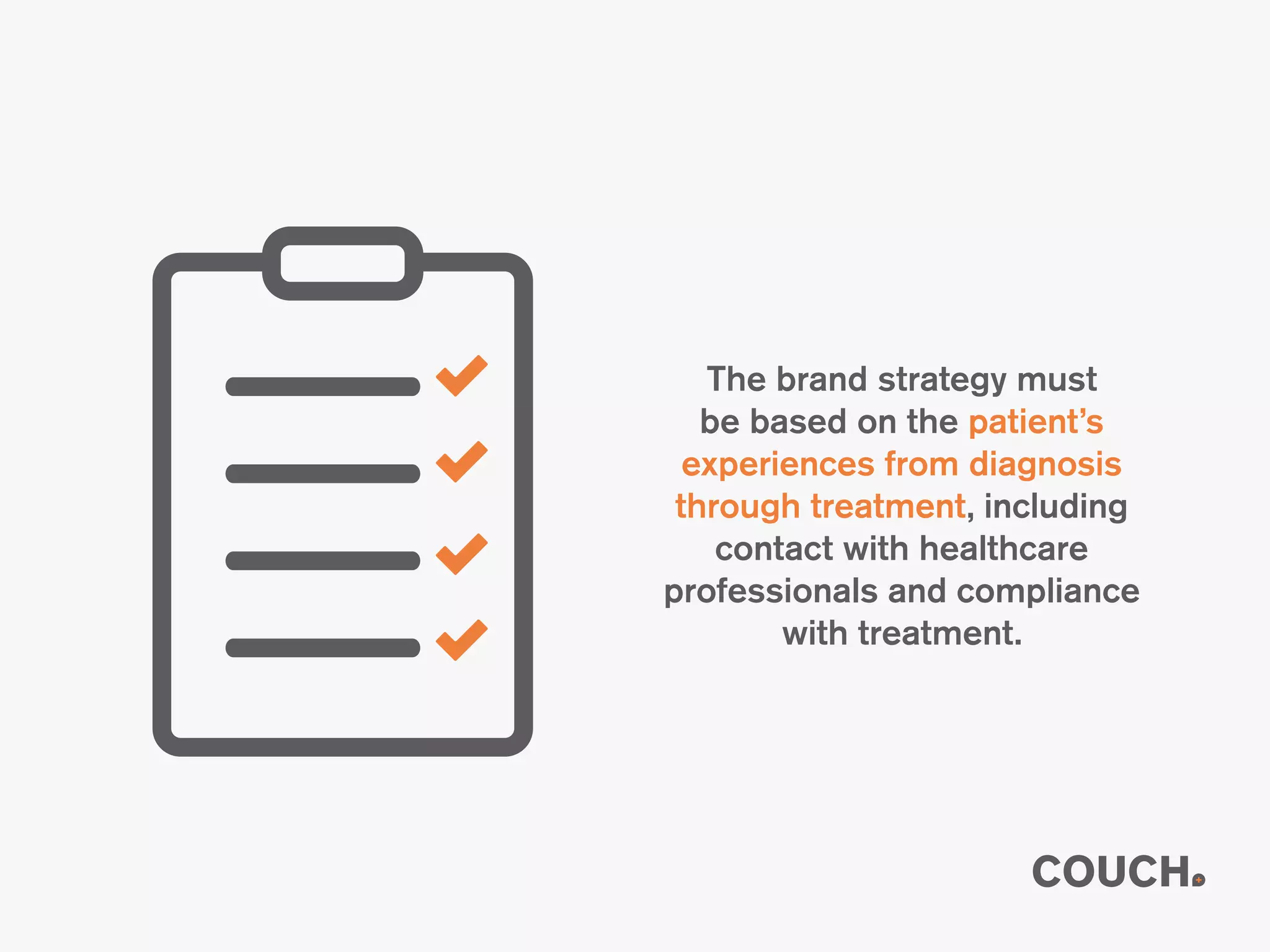 The brand strategy must
be based on the patient’s
experiences from diagnosis
through treatment, including
contact with healthcare
professionals and compliance
with treatment.
 