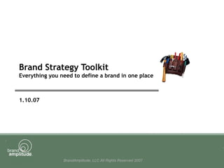 Brand Strategy Toolkit Everything you need to define a brand in one place 1.10.07 