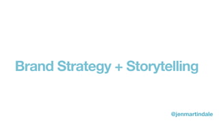 Brand Strategy + Storytelling
@jenmartindale
 