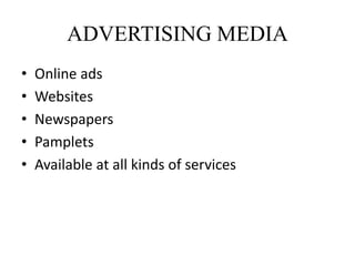 ADVERTISING MEDIA
• Online ads
• Websites
• Newspapers
• Pamplets
• Available at all kinds of services
 