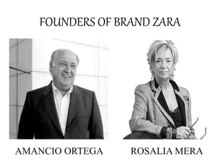 FOUNDERS OF BRAND ZARA
AMANCIO ORTEGA ROSALIA MERA
 