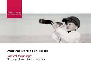 Political Parties in Crisis
Political Mapping®
Getting closer to the voters
 