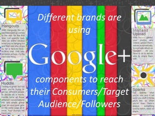 Different brands are
         using



 components to reach
their Consumers/Target
  Audience/Followers
 