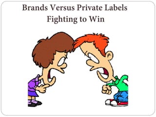 Brands Versus Private Labels
Fighting to Win
 