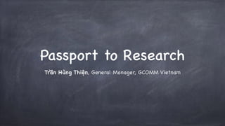 Passport to Research
Trần Hùng Thiện, General Manager, GCOMM Vietnam
 
