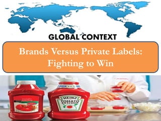 Brands Versus Private Labels:
Fighting to Win
GLOBAL CONTEXT
 