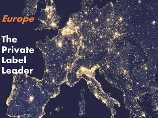 Europe
The
Private
Label
Leader
 