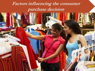 Factors influencing the consumer
purchase decision
 