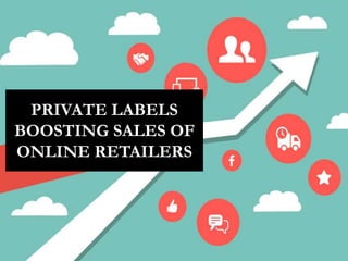 PRIVATE LABELS
BOOSTING SALES OF
ONLINE RETAILERS
 