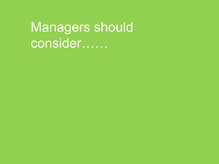 Managers should
consider……
 