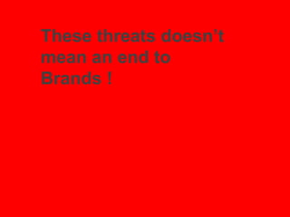 These threats doesn’t
mean an end to
Brands !
 
