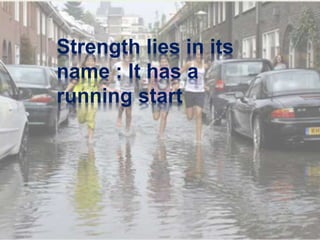 Strength lies in its
name : It has a
running start
 