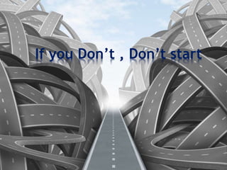 If you Don’t , Don’t start
 
