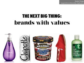 Maddy Wright
                    mcgarrybowen Internship Application




  The Next Big Thing:
brands with values
 
