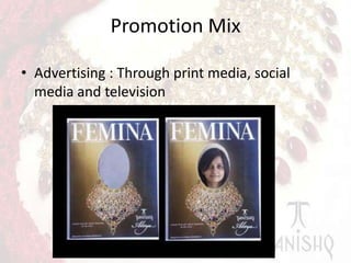Promotion Mix
• Advertising : Through print media, social
media and television

 