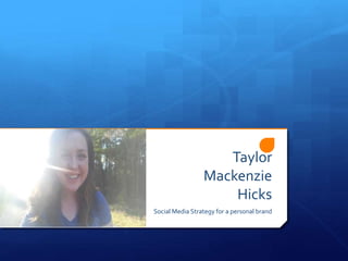 Taylor
Mackenzie
Hicks
Social Media Strategy for a personal brand
 