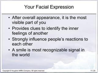 Your Facial Expression <ul><li>After overall appearance, it is the most visible part of you </li></ul><ul><li>Provides clu...