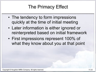 The Primacy Effect <ul><li>The tendency to form impressions quickly at the time of initial meeting </li></ul><ul><li>Later...