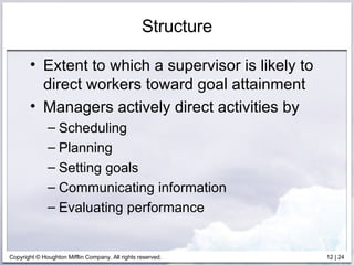 Structure Extent to which a supervisor is likely to direct workers toward goal attainment Managers actively direct activities by Scheduling Planning Setting goals Communicating information Evaluating performance 