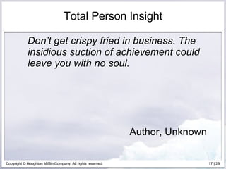 Total Person Insight Don’t get crispy fried in business. The insidious suction of achievement could leave you with no soul. Author, Unknown 