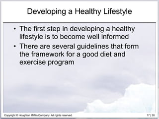 Developing a Healthy Lifestyle The first step in developing a healthy lifestyle is to become well informed There are several guidelines that form the framework for a good diet and exercise program 