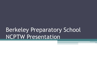 Berkeley Preparatory School
NCPTW Presentation
 