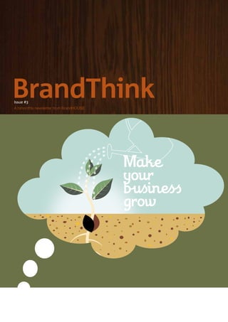 BrandThink
Issue #3
A bimonthly newsletter from BrandHOUSE




                                         Make
                                         your
                                         b �in�s
                                         grow
 