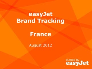 easyJet
Brand Tracking
France
August 2012
 