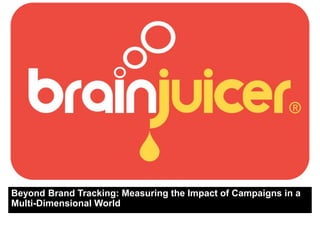 Beyond Brand Tracking: Measuring the Impact of Campaigns in a
Multi-Dimensional World
 