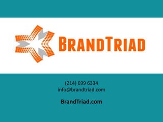 (214) 699 6334
info@brandtriad.com
BrandTriad.com
 