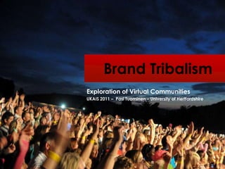 Brand Tribalism Exploration of Virtual Communities UKAIS 2011 –  Pasi Tuominen – University of Hertfordshire  