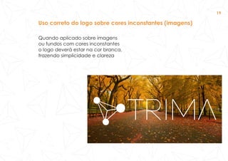 Uso correto do logo sobre cores inconstantes (imagens)
Quando aplicado sobre imagens
ou fundos com cores inconstantes
o logo deverá estar na cor branca,
trazendo simplicidade e clareza
19
 
