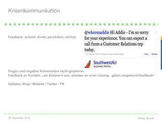 Feedback: schnell, direkt, persönlich, ehrlich Fragen und negative Kommentare nicht ignorieren Feedback an Kunden: „wir kümmern uns, arbeiten an einer Lösung,  geben umgehend Feedback“ Updates: Blog / Website / Twitter / FB Krisenkommunikation    